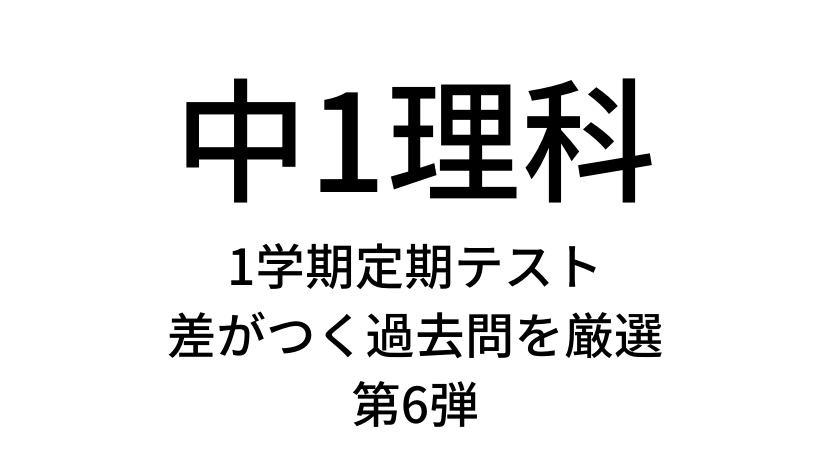 第6弾 中学1年理科1学期定期テスト過去問で差が付く問題を厳選し解説 満点狙いの子必見 家庭教師のそら