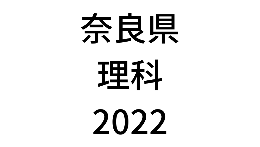 【2022(令和4年)】奈良県公立高校入試「理科」の過去問題・解答(答え)・詳しい解説を全て公開！