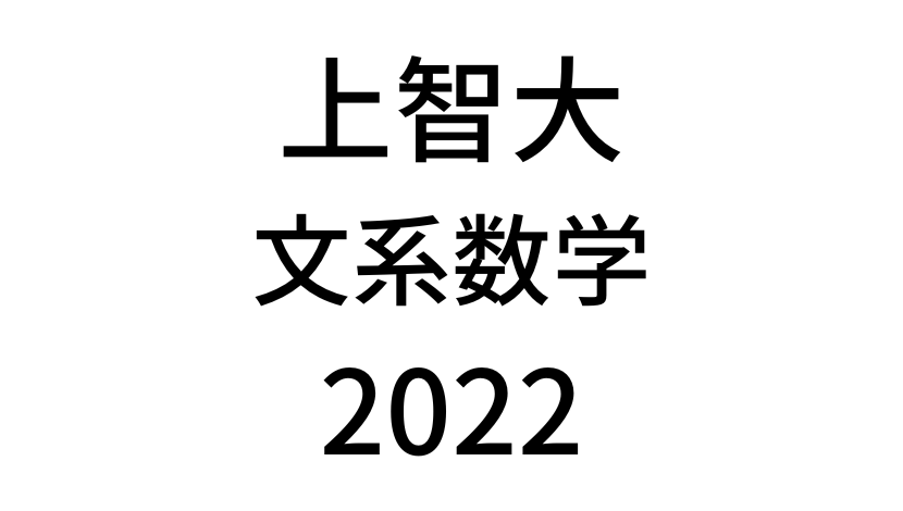 【2022(令和4年)】上智大学(経済学部)「数学」入試過去問題・詳しい解説・解答(答え)を全て公開！
